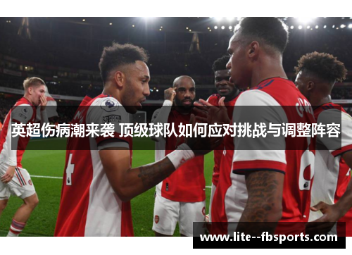 英超伤病潮来袭 顶级球队如何应对挑战与调整阵容