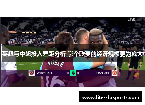 英超与中超投入差距分析 哪个联赛的经济规模更为庞大