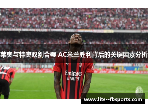 莱奥与特奥双剑合璧 AC米兰胜利背后的关键因素分析