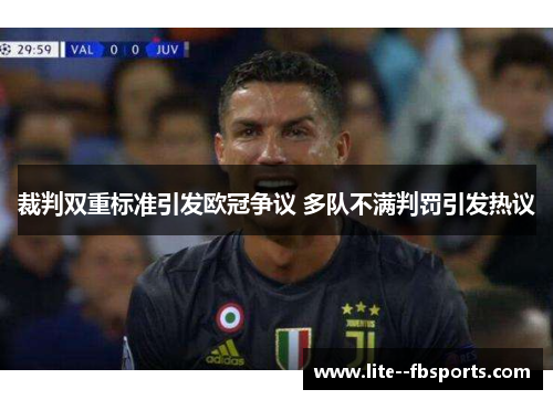 裁判双重标准引发欧冠争议 多队不满判罚引发热议 裁判双重标准引发欧冠争议 多队不满判罚引发热议
