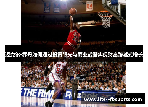 迈克尔·乔丹如何通过投资眼光与商业战略实现财富跨越式增长