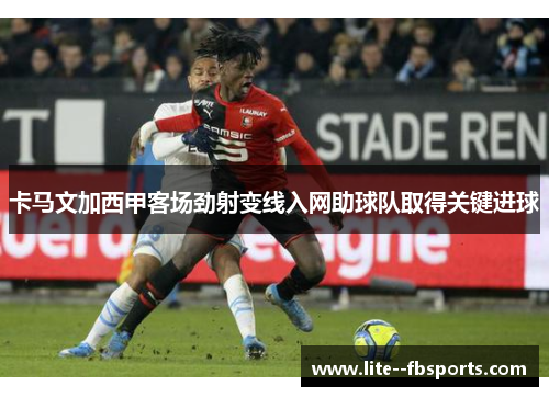 卡马文加西甲客场劲射变线入网助球队取得关键进球 卡马文加西甲客场劲射变线入网助球队取得关键进球