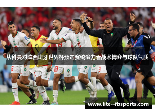 从科曼对阵西班牙世界杯预选赛统治力看战术博弈与球队气质